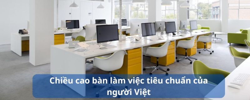 Chiều cao bàn làm việc tiêu chuẩn dành cho người Việt