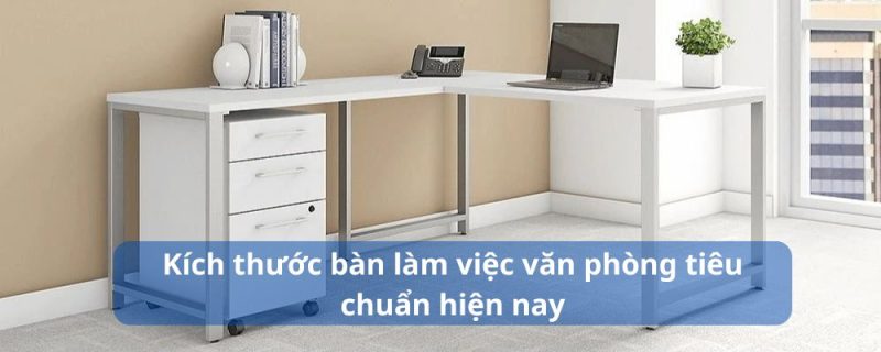Làm thế nào để biết kích thước bàn làm việc chuẩn
