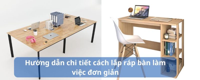 Hướng dẫn cách lắp ráp bàn làm việc