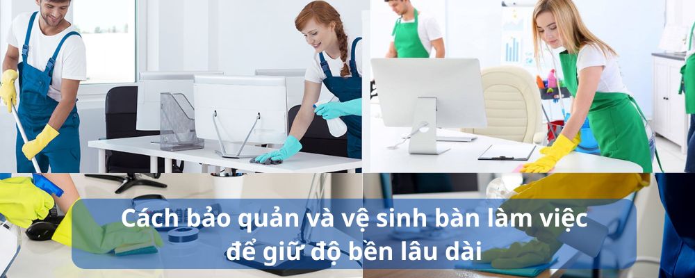 Hướng dẫn cách vệ sinh bảo quản bàn luôn được mới
