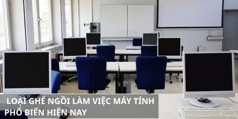 Gợi ý các mẫu ghế ngồi làm việc máy tính phổ biến hiện nay