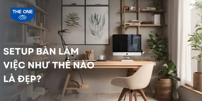 setup bàn làm việc đẹp, khơi ngợi nguồn cảm hứng